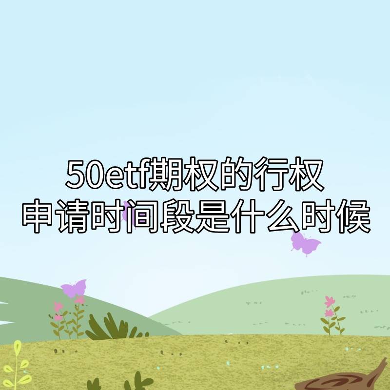 50ETF期权怎么行权？行权日及申请时间段你得知道