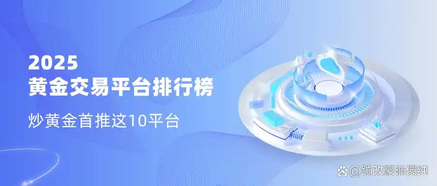 2025黄金平台排名，哪家黄金交易平台好