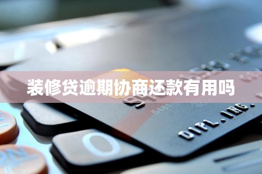 装修贷逾期协商还款有用吗